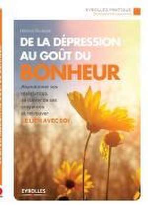 De la dépression au goût du bonheur: Abandonner ses résistances, se libérer de ses croyances et retrouver le lien avec soi de Hélène Roubeix