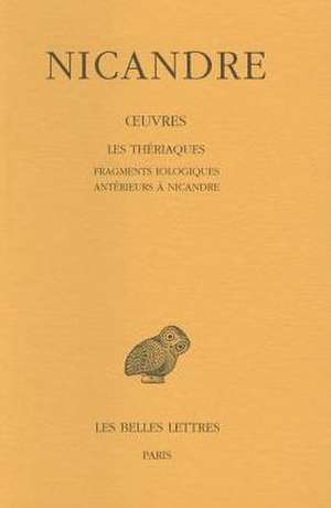 Nicandre, Oeuvres: Les Theriaques. Fragments Iologiques Anterieurs a Nicandre. de Jean-Marie Jacques