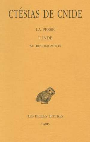 Ctesias de Cnide, La Perse - L'Inde - Autres Fragments de Dominique Lenfant