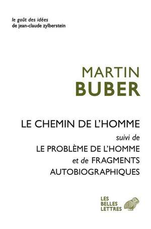 Le Chemin de L'Homme: Suivi de Le Probleme de L'Homme Et Fragments Autobiographiques de Martin Buber