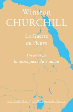 La Guerre Du Fleuve: Un Recit de La Reconquete Du Soudan de Winston S. Churchill