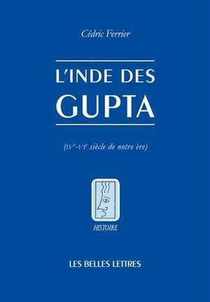 L'Inde Des Gupta (Ive - Vie Siecle) de Cedric Ferrier