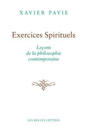 Exercices Spirituels. Lecons de La Philosophie Contemporaine de Xavier Pavie