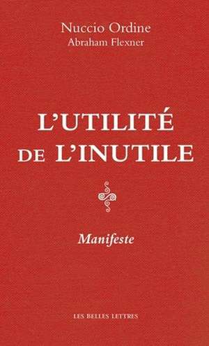 L'Utilite de L'Inutile: Manifeste. Suivi D'Un Essai D'Abraham Flexner de Abraham Flexner