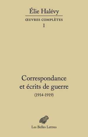 Correspondance Et Ecrits de Guerre (1914-1919): Oeuvres Completes, Tome II de Elie Halevy