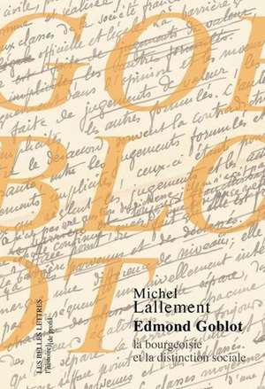 Logique de Classe: Edmond Goblot, La Bourgeoisie Et La Distinction Sociale de Michel Lallement