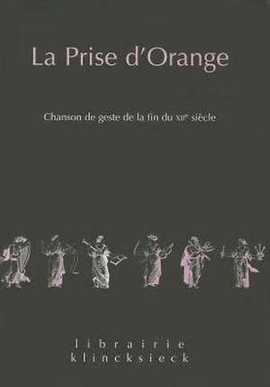 La Prise D'Orange: Chanson de Geste de La Fin Du Xiie Siecle de Claude Regnier