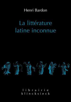 La Litterature Latine Inconnue: L'Epoque Imperiale de Henri Bardon