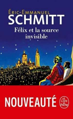 Félix et la source invisible de Eric-Emmanuel Schmitt