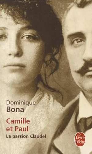 Camille Et Paul: La Passion Claudel de Dominique Bona