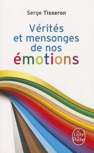 Verites Et Mensonges de Nos Emotions de Serge Tisseron