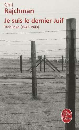 Je Suis le Dernier Juif: Treblinka (1942-1943) de Chil Rajchman