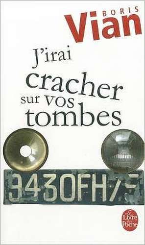 J'Irai Cracher Sur Vos Tombes: Autobiographie de Boris Vian