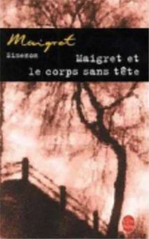 Maigret Et Le Corps Sans Tete: Autobiographie de Georges Simenon