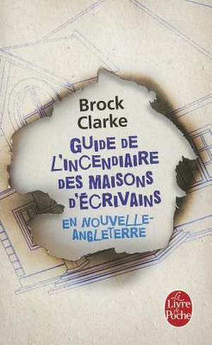 Guide de L'Incendiaire Maisons D'Ecrivains de Brock Clarke