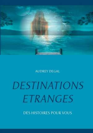 Destinations étranges de Audrey Degal