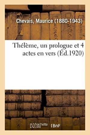 Thélème, Un Prologue Et 4 Actes En Vers de Chevais-M