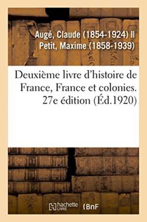 Deuxième Livre d'Histoire de France, France Et Colonies. 27e Édition de Claude Augé