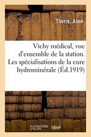 Vichy Médical, Vue d'Ensemble de la Station. Les Spécialisations de la Cure Hydrominérale de Aimé Therre