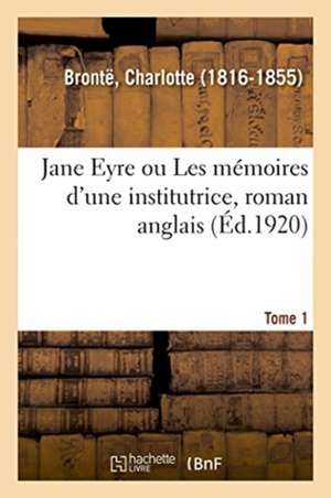 Jane Eyre Ou Les Mémoires d'Une Institutrice, Roman Anglais. Tome 1 de Bronte-C