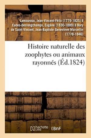 Histoire Naturelle Des Zoophytes Ou Animaux Rayonnés de Jean-Vincent-Félix Lamouroux