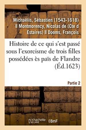 CE Qui s'Est Passé Sous l'Exorcisme de Trois Filles Possédées Ès Païs de Flandre. Partie 2 de Sébastien Michaëlis