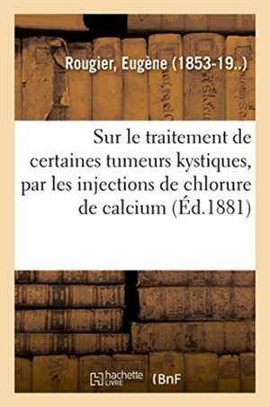 Essai Sur Le Traitement de Certaines Tumeurs Kystiques, Par Les Injections de Chlorure de Calcium