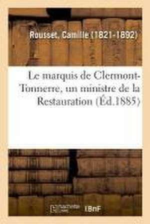 Le marquis de Clermont-Tonnerre, un ministre de la Restauration de Camille Rousset