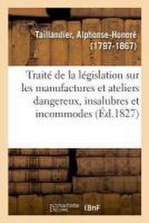 Traité de la législation concernant les manufactures et ateliers dangereux, insalubres de Taillandier-A