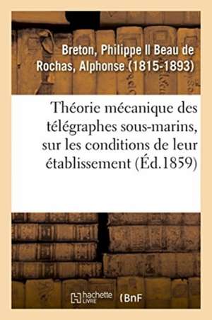 Théorie Mécanique Des Télégraphes Sous-Marins, Recherches Sur Les Conditions de Leur Établissement de Philippe Breton