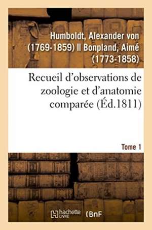 Recueil d'Observations de Zoologie Et d'Anatomie Comparée. Tome 1 de Alexander Von Humboldt