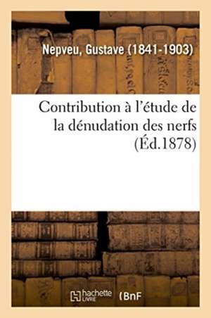 Contribution À l'Étude de la Dénudation Des Nerfs de Gustave Nepveu