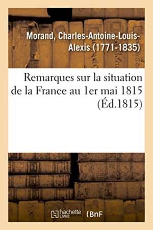 Remarques Sur La Situation de la France Au 1er Mai 1815 de Charles-Antoine-Louis-Alexis Morand