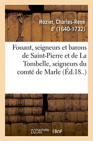 Fouant, Seigneurs Et Barons de Saint-Pierre Et de la Tombelle, Seigneurs Du Comté de Marle de Charles-René D' Hozier