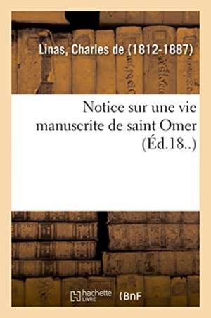 Notice Sur Une Vie Manuscrite de Saint Omer de Charles De Linas