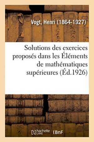 Solutions Des Exercices Proposés Dans Les Éléments de Mathématiques Supérieures de Henri Vogt