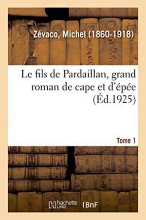 Le fils de Pardaillan, grand roman de cape et d'épée. Tome 1 de Michel Zévaco