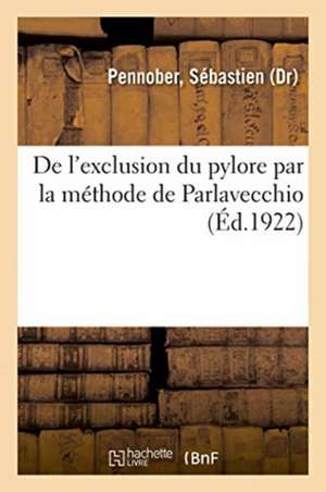 de l'Exclusion Du Pylore Par La Méthode de Parlavecchio: Gironde, Rapport Sur l'Exercice 1927 de Sébastien Pennober