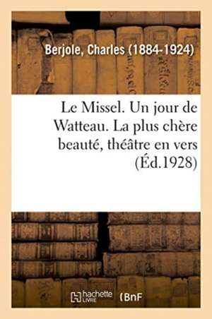 Le Missel. Un jour de Watteau. La plus chère beauté, théâtre en vers de Charles Berjole