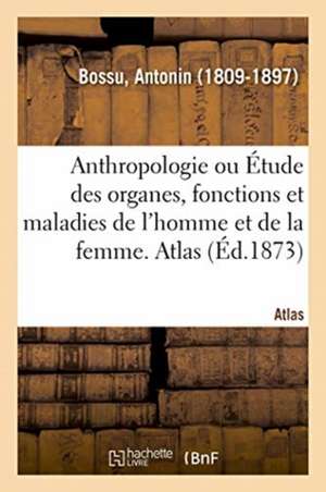 Anthropologie Ou Étude Des Organes, Fonctions Et Maladies de l'Homme Et de la Femme. Atlas de Laurent Tailhade