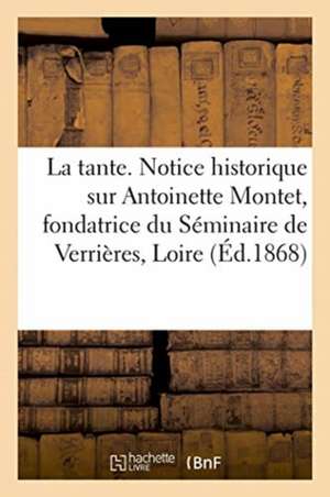 La Tante. Notice Historique Sur Antoinette Montet, Fondatrice Du Séminaire de Verrières, Loire de Bnf Vide