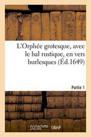 L'Orphée Grotesque, Avec Le Bal Rustique, En Vers Burlesques. Partie 1: : À l'Usage Des Enfans Des Villes Et Des Campagnes, Des Adultes Et Des Étrange de Bnf Vide