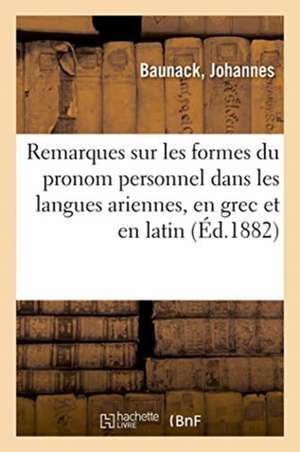 Remarques Sur Les Formes Du Pronom Personnel Dans Les Langues Ariennes, En Grec Et En Latin de Johannes Baunack