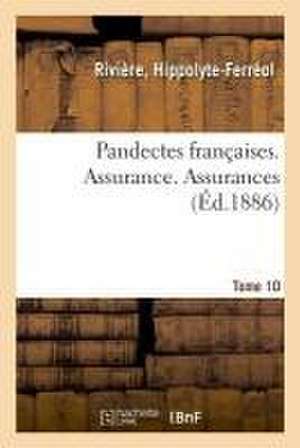 Pandectes Françaises. Tome 10. Assurance. Assurances de Hippolyte-Ferréol Rivière