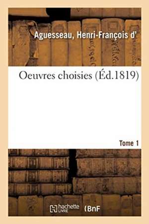 Oeuvres Choisies. Tome 1 de Henri-François D' Aguesseau