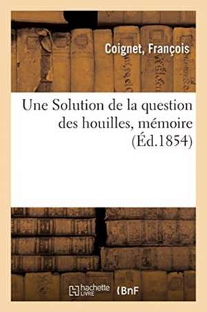 Une Solution de la question des houilles, mémoire de François Coignet