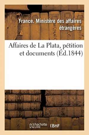 Affaires de la Plata, Pétition Et Documents de Ministère Des Affaires Étrangères