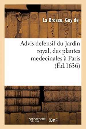 Advis Defensif Du Jardin Royal, Des Plantes Medecinales À Paris de Guy de la Brosse