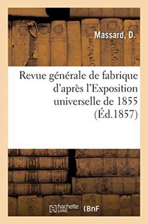 Revue Générale de Fabrique d'Après l'Exposition Universelle de 1855 de D. Massard