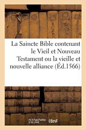 La Saincte Bible Contenant Le Vieil Et Nouveau Testament Ou La Vieille Et Nouvelle Alliance: Avec Toutes Les Annotations Necessaires Pour l'Intelligen de Congres Des Orientalistes